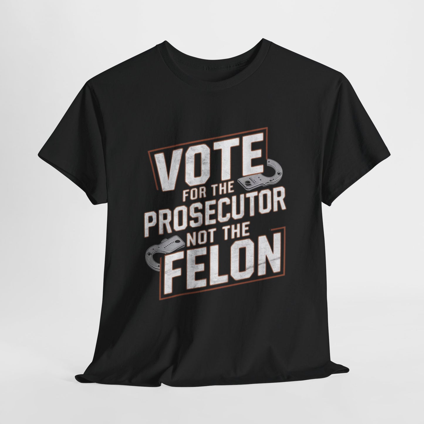 VOTE For The Prosecutor, Not The Felon! - 100% USA Heavy Cotton Tee